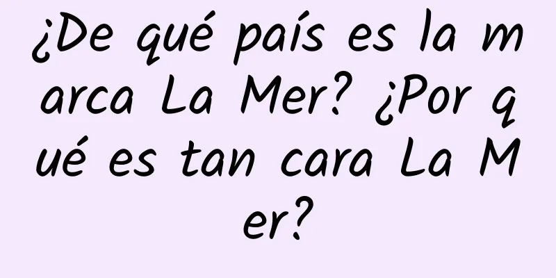 ¿De qué país es la marca La Mer? ¿Por qué es tan cara La Mer?