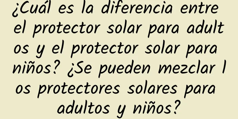 ¿Cuál es la diferencia entre el protector solar para adultos y el protector solar para niños? ¿Se pueden mezclar los protectores solares para adultos y niños?