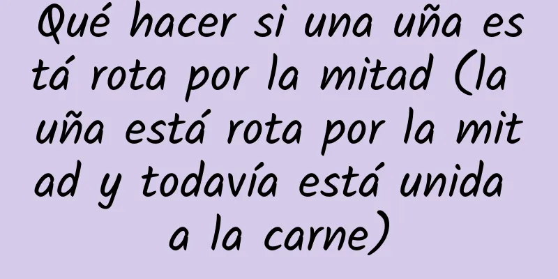 Qué hacer si una uña está rota por la mitad (la uña está rota por la mitad y todavía está unida a la carne)