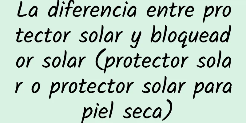 La diferencia entre protector solar y bloqueador solar (protector solar o protector solar para piel seca)