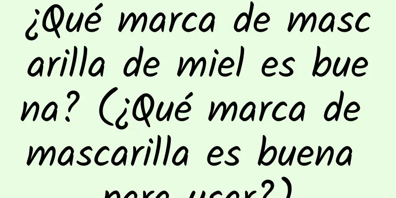 ¿Qué marca de mascarilla de miel es buena? (¿Qué marca de mascarilla es buena para usar?)