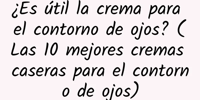 ¿Es útil la crema para el contorno de ojos? (Las 10 mejores cremas caseras para el contorno de ojos)