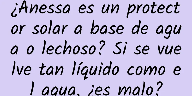 ¿Anessa es un protector solar a base de agua o lechoso? Si se vuelve tan líquido como el agua, ¿es malo?