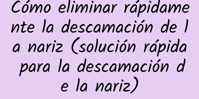 Cómo eliminar rápidamente la descamación de la nariz (solución rápida para la descamación de la nariz)