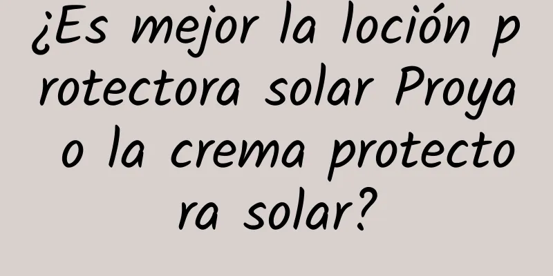 ¿Es mejor la loción protectora solar Proya o la crema protectora solar?