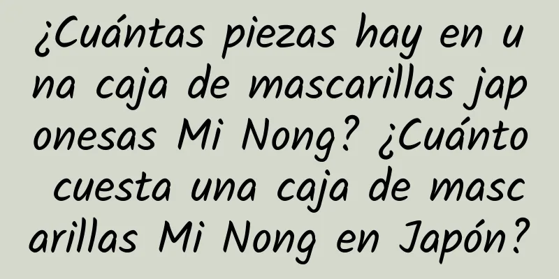 ¿Cuántas piezas hay en una caja de mascarillas japonesas Mi Nong? ¿Cuánto cuesta una caja de mascarillas Mi Nong en Japón?