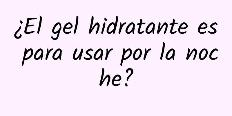 ¿El gel hidratante es para usar por la noche?