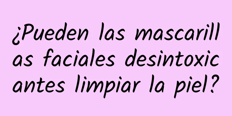 ¿Pueden las mascarillas faciales desintoxicantes limpiar la piel?