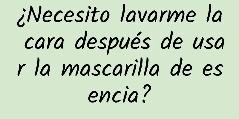 ¿Necesito lavarme la cara después de usar la mascarilla de esencia?