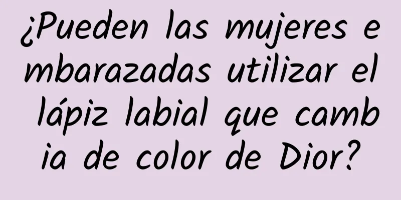 ¿Pueden las mujeres embarazadas utilizar el lápiz labial que cambia de color de Dior?