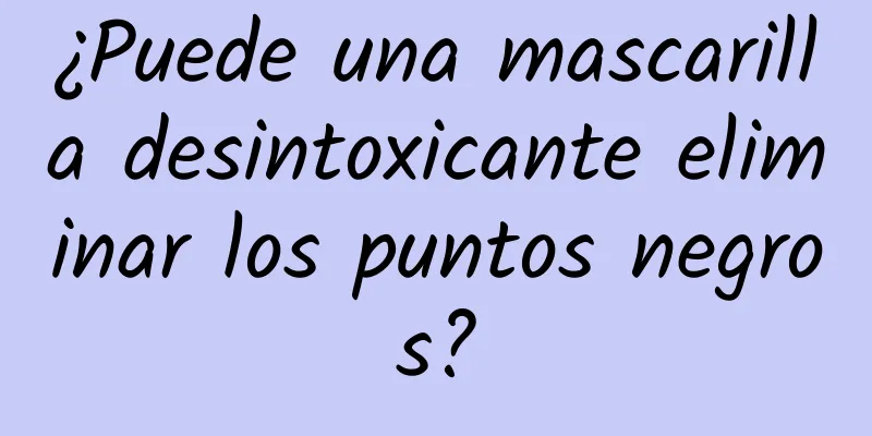 ¿Puede una mascarilla desintoxicante eliminar los puntos negros?