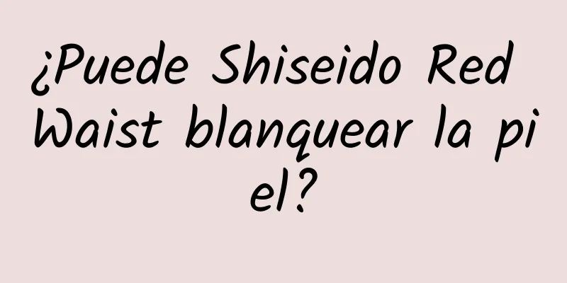 ¿Puede Shiseido Red Waist blanquear la piel?