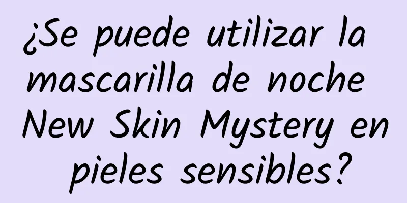 ¿Se puede utilizar la mascarilla de noche New Skin Mystery en pieles sensibles?