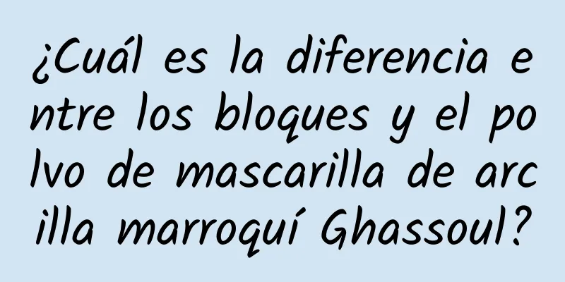 ¿Cuál es la diferencia entre los bloques y el polvo de mascarilla de arcilla marroquí Ghassoul?