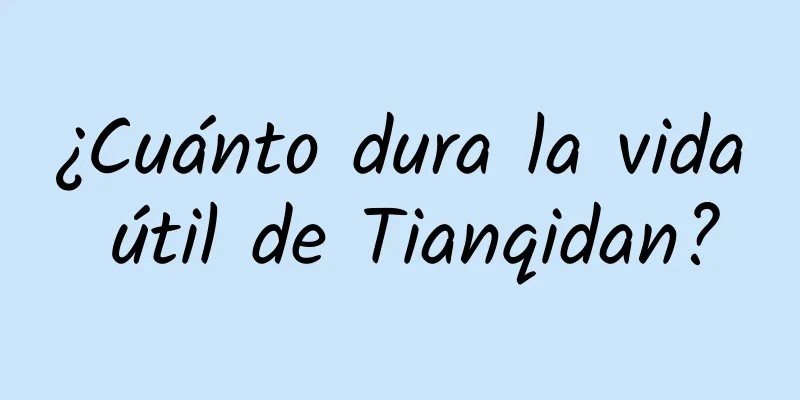 ¿Cuánto dura la vida útil de Tianqidan?