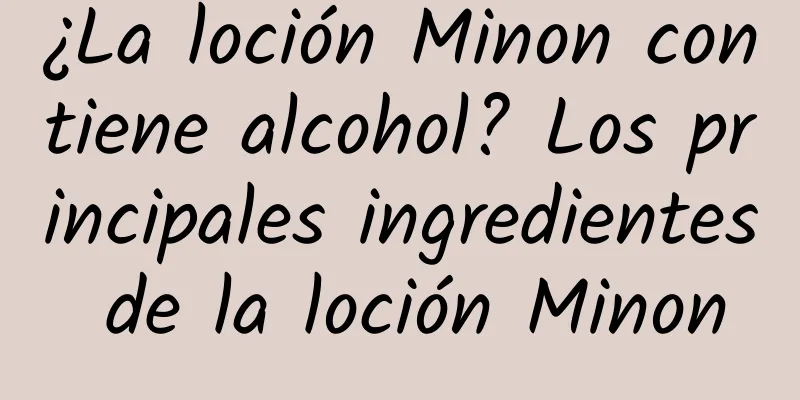 ¿La loción Minon contiene alcohol? Los principales ingredientes de la loción Minon