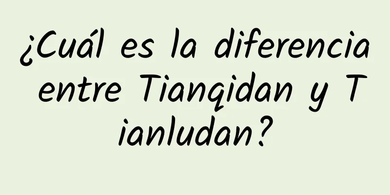 ¿Cuál es la diferencia entre Tianqidan y Tianludan?