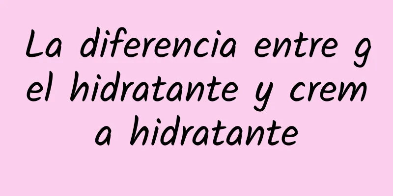 La diferencia entre gel hidratante y crema hidratante