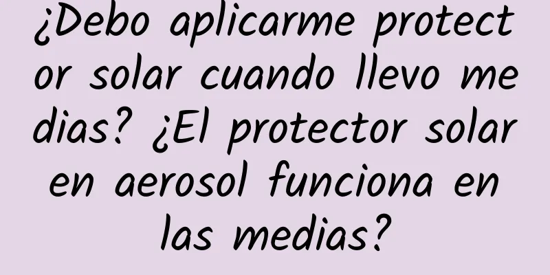 ¿Debo aplicarme protector solar cuando llevo medias? ¿El protector solar en aerosol funciona en las medias?