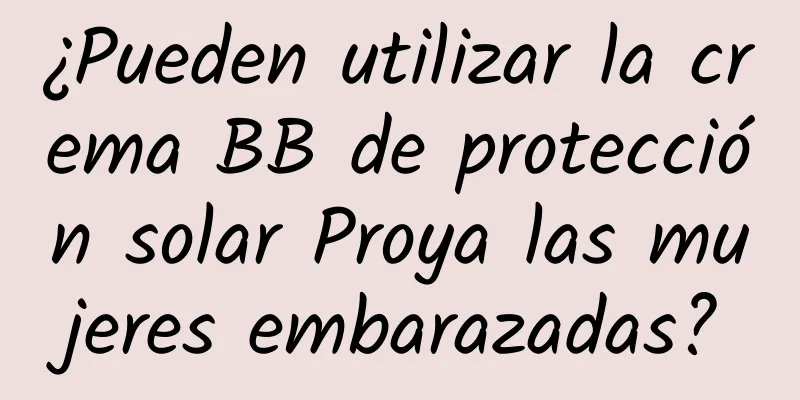 ¿Pueden utilizar la crema BB de protección solar Proya las mujeres embarazadas?