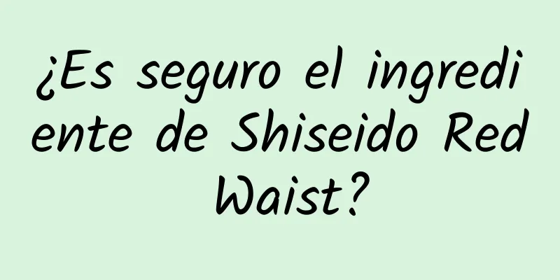 ¿Es seguro el ingrediente de Shiseido Red Waist?