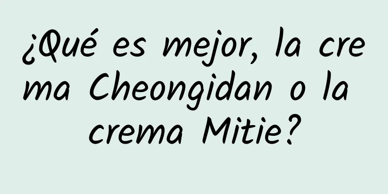 ¿Qué es mejor, la crema Cheongidan o la crema Mitie?