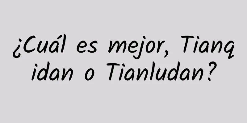 ¿Cuál es mejor, Tianqidan o Tianludan?