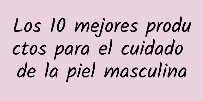 Los 10 mejores productos para el cuidado de la piel masculina