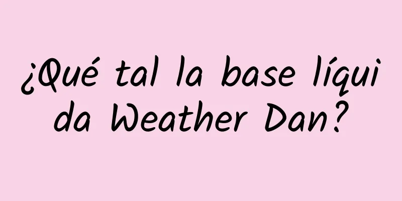 ¿Qué tal la base líquida Weather Dan?