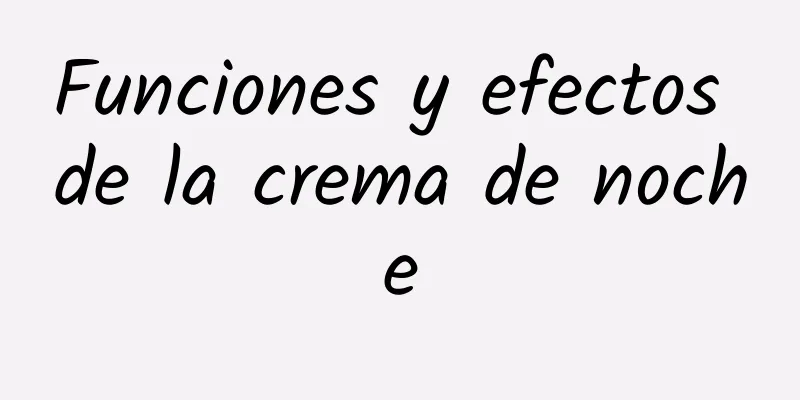 Funciones y efectos de la crema de noche