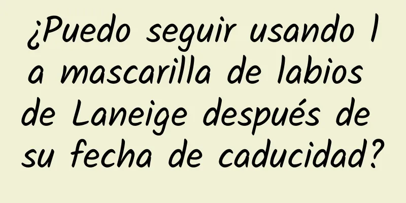 ¿Puedo seguir usando la mascarilla de labios de Laneige después de su fecha de caducidad?