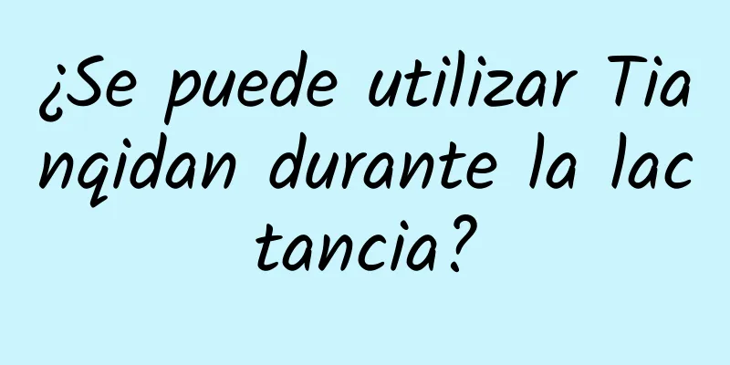 ¿Se puede utilizar Tianqidan durante la lactancia?