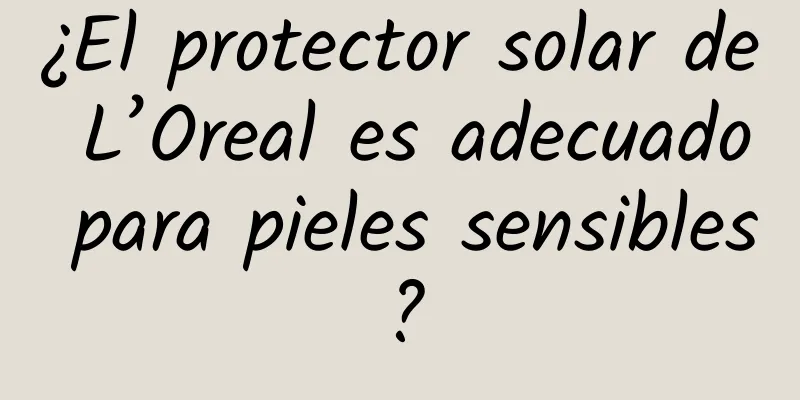 ¿El protector solar de L’Oreal es adecuado para pieles sensibles?