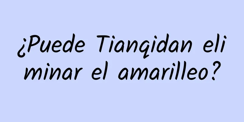 ¿Puede Tianqidan eliminar el amarilleo?