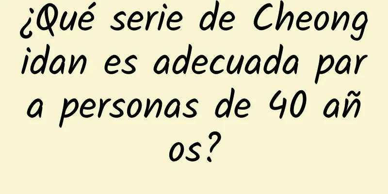 ¿Qué serie de Cheongidan es adecuada para personas de 40 años?