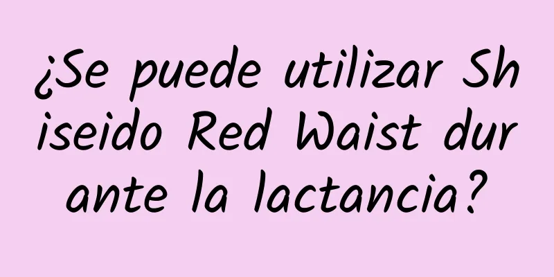 ¿Se puede utilizar Shiseido Red Waist durante la lactancia?