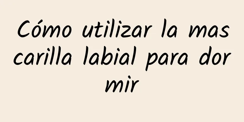 Cómo utilizar la mascarilla labial para dormir