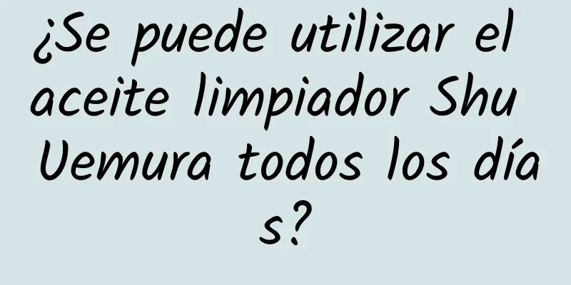 ¿Se puede utilizar el aceite limpiador Shu Uemura todos los días?