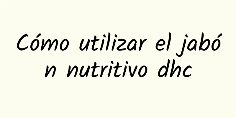 Cómo utilizar el jabón nutritivo dhc