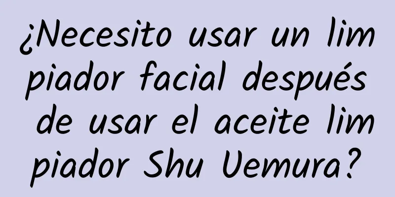 ¿Necesito usar un limpiador facial después de usar el aceite limpiador Shu Uemura?