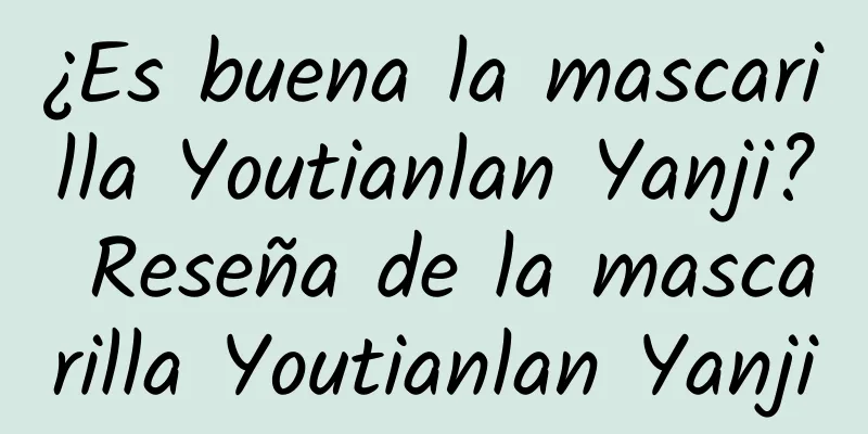 ¿Es buena la mascarilla Youtianlan Yanji? Reseña de la mascarilla Youtianlan Yanji