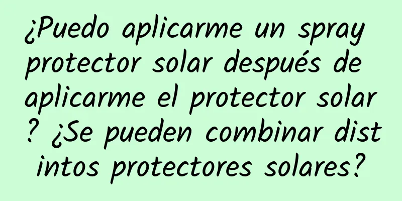 ¿Puedo aplicarme un spray protector solar después de aplicarme el protector solar? ¿Se pueden combinar distintos protectores solares?