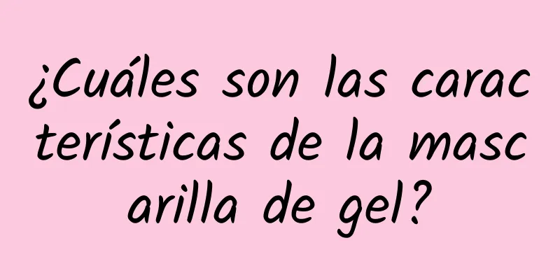 ¿Cuáles son las características de la mascarilla de gel?