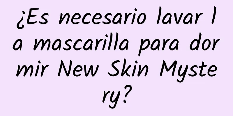 ¿Es necesario lavar la mascarilla para dormir New Skin Mystery?