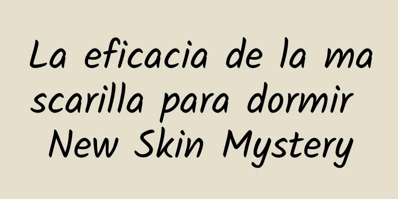 La eficacia de la mascarilla para dormir New Skin Mystery