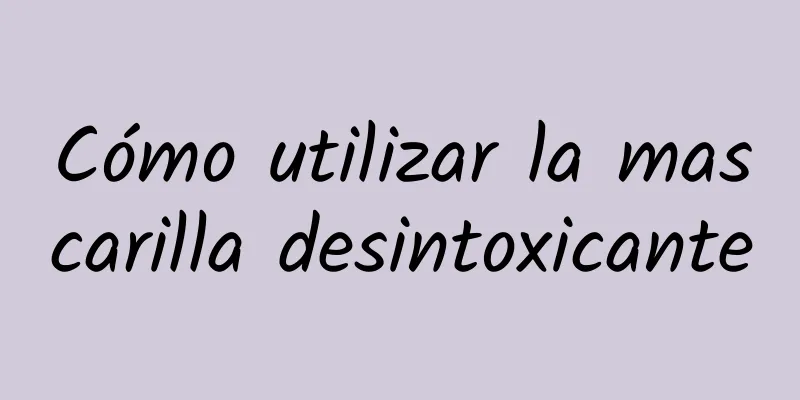 Cómo utilizar la mascarilla desintoxicante