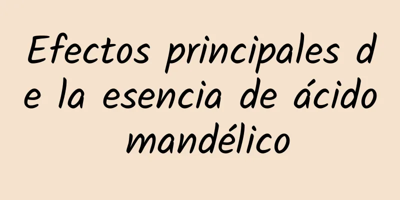 Efectos principales de la esencia de ácido mandélico