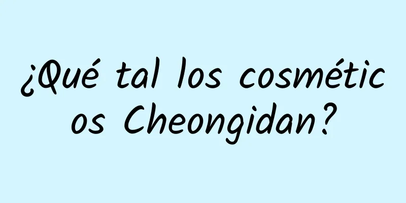 ¿Qué tal los cosméticos Cheongidan?