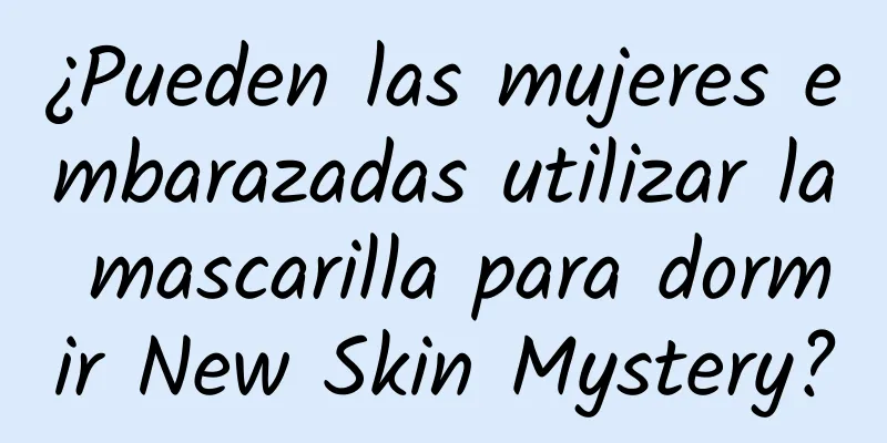 ¿Pueden las mujeres embarazadas utilizar la mascarilla para dormir New Skin Mystery?