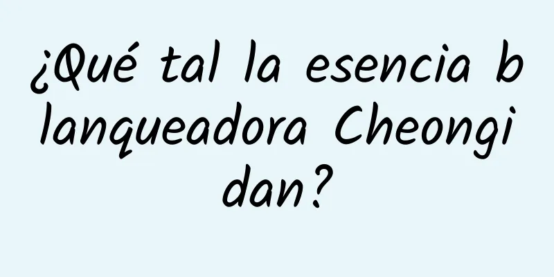 ¿Qué tal la esencia blanqueadora Cheongidan?